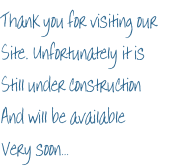 Thank you for visiting our   Site. Unfortunately it is  Still under construction And will be available Very soon…